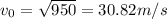 v_0 = \sqrt{950} = 30.82 m/s