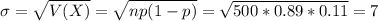 \sigma = \sqrt{V(X)} = \sqrt{np(1-p)} = \sqrt{500*0.89*0.11} = 7