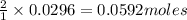 \frac{2}{1}\times 0.0296=0.0592moles