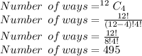 Number\,\ of\, ways=^{12}C_4\\Number\,\ of\, ways=\frac{12!}{(12-4)!4!}\\Number\,\ of\, ways=\frac{12!}{8!4!}\\Number\,\ of\, ways=495