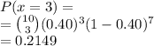 P(x = 3) = \\= \binom{10}{3}(0.40)^3(1-0.40)^7 \\= 0.2149