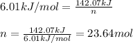6.01kJ/mol=\frac{142.07kJ}{n}\\\\n=\frac{142.07kJ}{6.01kJ/mol}=23.64mol