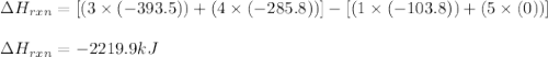 \Delta H_{rxn}=[(3\times (-393.5))+(4\times (-285.8))]-[(1\times (-103.8))+(5\times (0))]\\\\\Delta H_{rxn}=-2219.9kJ