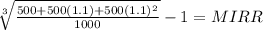 \sqrt[3]{\frac{500+500(1.1)+500(1.1)^2}{1000} } -1 = MIRR