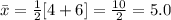 \bar x=\frac{1}{2}[4+6]=\frac{10}{2}=5.0