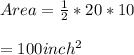 Area=\frac{1}{2} *20*10\\\\=100 inch^2