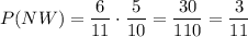\displaystyle P(NW)=\frac{6}{11}\cdot \frac{5}{10}=\frac{30}{110}=\frac{3}{11}