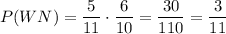 \displaystyle P(WN)=\frac{5}{11}\cdot \frac{6}{10}=\frac{30}{110}=\frac{3}{11}