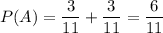 \displaystyle P(A)=\frac{3}{11}+\frac{3}{11}=\frac{6}{11}