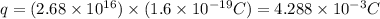 q=(2.68\times 10^{16})\times (1.6\times 10^{-19}C)=4.288\times 10^{-3}C