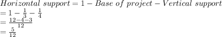 Horizontal\ support=1-Base\ of\ project-Vertical\ support\\= 1 - \frac{1}{3}-\frac{1}{4}\\  =\frac{12-4-3}{12} \\=\frac{5}{12}