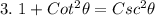 3. \ 1+Cot^2\theta=Csc^2\theta