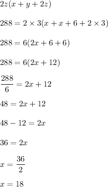 2z(x+y+2z)\\\\288=2\times 3(x+x+6+2\times 3)\\\\288=6(2x+6+6)\\\\288=6(2x+12)\\\\\dfrac{288}{6}=2x+12\\\\48=2x+12\\\\48-12=2x\\\\36=2x\\\\x=\dfrac{36}{2}\\\\x=18