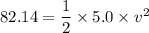 82.14=\dfrac{1}{2}\times5.0\times v^2