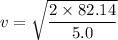 v=\sqrt{\dfrac{2\times82.14}{5.0}}