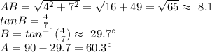 AB=\sqrt{4^2+7^2} =\sqrt{16+49} =\sqrt{65} \approx~8.1\\tan B=\frac{4}{7}\\B=tan ^{-1} (\frac{4}{7} )\approx~29.7^ \circ \\A=90-29.7=60.3 ^\circ