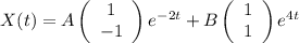 X(t)=A\left(\begin{array}{c}1 &-1 \end{array}\right)e^{-2t} + B\left(\begin{array}{c}1 &1 \end{array}\right)e^{4t}\\