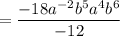 $=\frac{-18 a^{-2} b^{5}a^{4} b^{6}}{-12 }