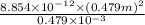 \frac{8.854 \times 10^{-12} \times (0.479 m)^{2}}{0.479 \times 10^{-3}}