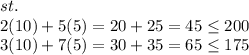 st.\\2(10) + 5(5) = 20 + 25 = 45 \leq 200\\3(10) + 7(5) = 30 + 35 = 65 \leq  175