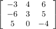 \left[\begin{array}{ccc}-3&4&6\\-6&3&5\\5&0&-4\end{array}\right]
