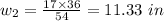 w_2=\frac{17\times36}{54} = 11.33\ in