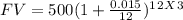 FV = 500 ( 1 + \frac{0.015}{12} ) ^1^2^X^3