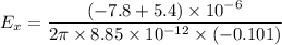 E_{x}=\dfrac{(-7.8+5.4)\times10^{-6}}{2\pi\times8.85\times10^{-12}\times(-0.101)}