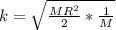 k=\sqrt{{\frac{MR^2}{2}}* \frac{1}{M} }
