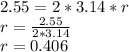 2.55 = 2 * 3.14 * r\\r = \frac{2.55}{2*3.14} \\r = 0.406