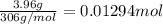 \frac{3.96 g}{306 g/mol}=0.01294 mol