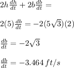 2h\frac{dh}{dt}+2b\frac{db}{dt}=\\\\2(5)\frac{db}{dt}=-2(5\sqrt{3})(2)\\\\\frac{db}{dt}=-2\sqrt{3}\\\\\frac{db}{dt}=-3.464\,ft/s