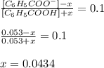 \frac{[C_6H_5COO^-]-x}{[C_6H_5COOH]+x}=0.1\\\\\frac{0.053-x}{0.053+x}=0.1\\\\x=0.0434