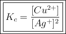 \large\boxed{\large\boxed{K_c=\dfrac{[Cu^{2+}]}{[Ag^+]^2}}}