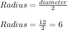 Radius = \frac{diameter}{2}\\\\Radius = \frac{12}{2} = 6