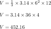 V = \frac{1}{3} \times 3.14 \times 6^2 \times 12\\\\V = 3.14 \times 36 \times 4\\\\V = 452.16