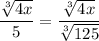 $\frac{\sqrt[3]{4 x}}{5}=\frac{\sqrt[3]{4 x}}{\sqrt[3]{125} }