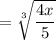 $=\sqrt[3]{\frac{4 x}{5}}