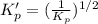 K_p'=(\frac{1}{K_p})^{1/2}