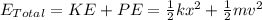 E_{Total} = KE +PE = \frac{1}{2} kx^2+\frac{1}{2}mv^2
