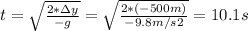 t =\sqrt{\frac{2*\Delta y}{-g}} = \sqrt{\frac{2*(-500m)}{-9.8m/s2}} = 10.1 s