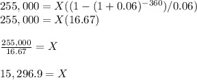 255,000 = X ((1-(1+0.06)^{-360} )/0.06)\\255,000 = X (16.67)\\\\\frac{255,000}{16.67} = X\\\\15,296.9 = X