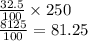 \frac{32.5}{100}  \times 250\\\frac{8125}{100} = 81.25