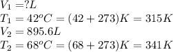 V_1=?L\\T_1=42^oC=(42+273)K=315K\\V_2=895.6L\\T_2=68^oC=(68+273)K=341K