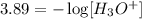 3.89=-\log[H_3O^+]