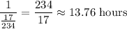 \dfrac{1}{\frac{17}{234}}=\dfrac{234}{17}\approx 13.76 \text{ hours}