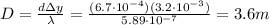 D=\frac{d\Delta y}{\lambda}=\frac{(6.7\cdot 10^{-4})(3.2\cdot 10^{-3})}{5.89\cdot 10^{-7}}=3.6 m
