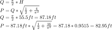 Q=\frac{\pi}{2}*H\\P=Q*\sqrt{\frac{1}{2}+\frac{4}{\pi ^{2}}}\\Q=\frac{\pi}{2}*55.5ft=87.18ft\\P=87.18ft*\sqrt{\frac{1}{2}+\frac{16}{\pi ^{2}}}=87.18*0.9515=82.95ft\\