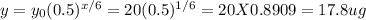 y=y_{0}(0.5)^{x/6}=20(0.5)^{1/6}=20 X 0.8909 =17.8ug