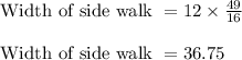 \text{ Width of side walk } = 12 \times \frac{49}{16}\\\\\text{ Width of side walk } = 36.75